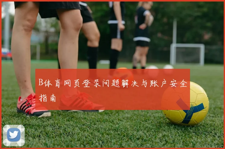 B体育网页登录问题解决与账户安全指南