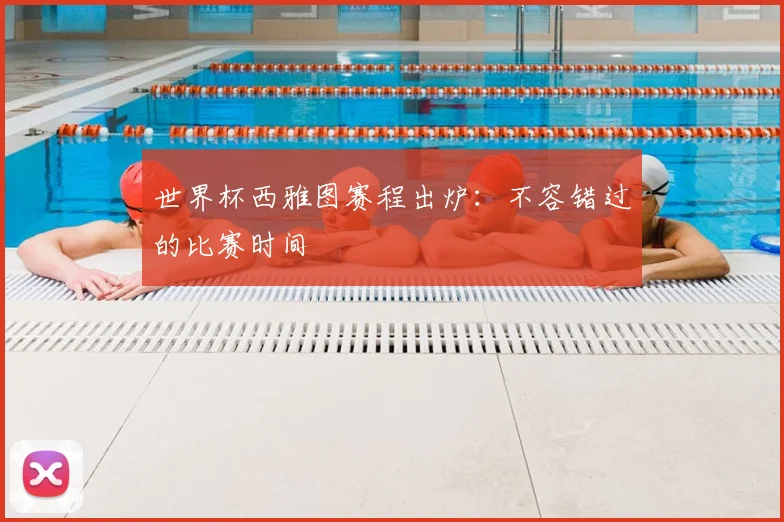 世界杯西雅图赛程出炉：不容错过的比赛时间