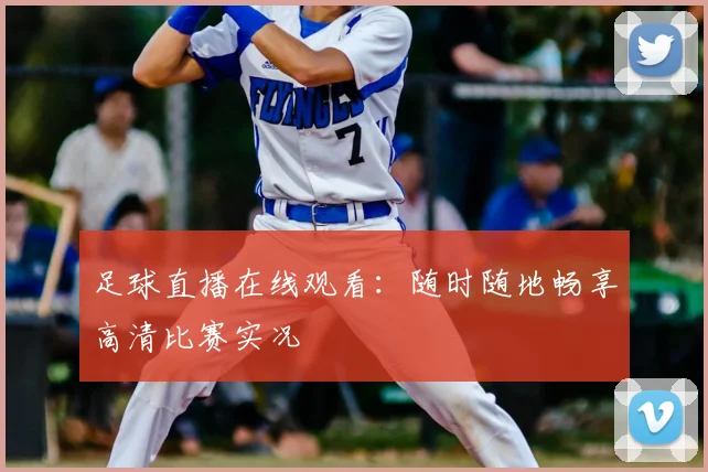 足球直播在线观看：随时随地畅享高清比赛实况