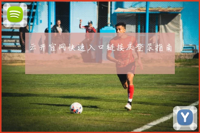 云开官网快速入口链接及登录指南