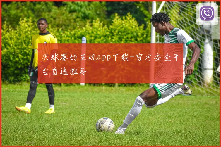 买球赛的正规app下载-官方安全平台首选推荐