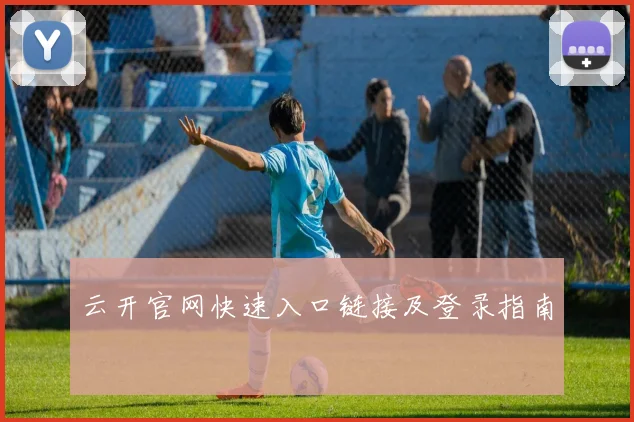 云开官网快速入口链接及登录指南